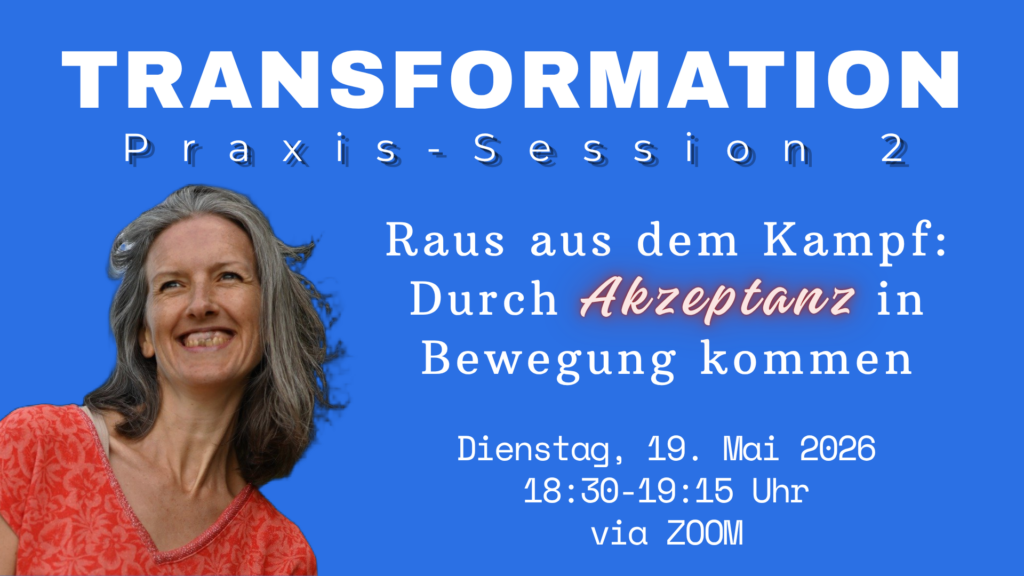 Transformation - Praxis-Session 2: Raus aus dem Kampf, durch Akzeptanz in Bewegung kommen. Online-Webinar am 19.05.2026